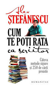 Alex Ştefănescu - Cum te poţi rata ca scriitor