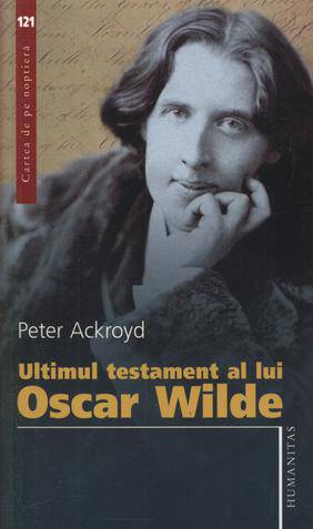 Peter Ackroyd - Ultimul testament al lui Oscar Wilde